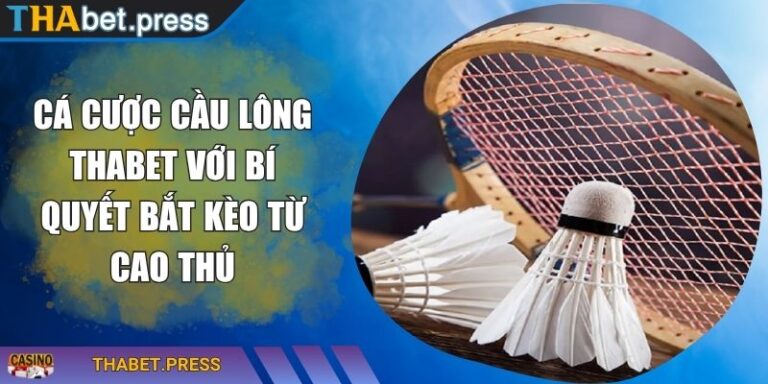 Cá Cược Cầu Lông THABET Với Bí Quyết Bắt Kèo Từ Cao Thủ 3 Cá cược cầu lông