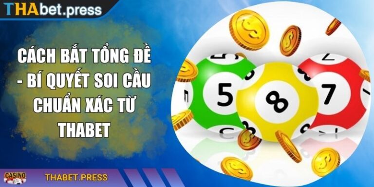Cách Bắt Tổng Đề - Bí Quyết Soi Cầu Chuẩn Xác Từ THABET 6 Cách bắt tổng đề