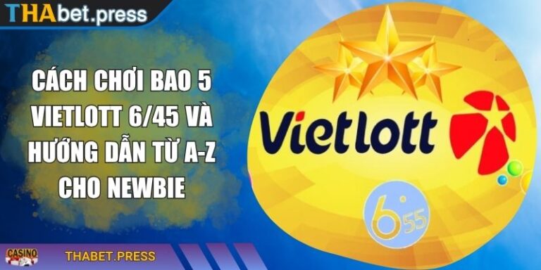 Cách Chơi Bao 5 Vietlott 6/45 Và Hướng Dẫn Từ A-Z Cho Newbie 2 Cách chơi bao 5 Vietlott 6/45