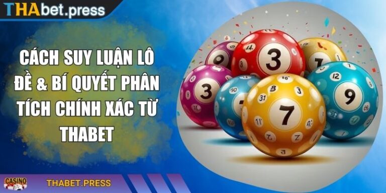 Cách Suy Luận Lô Đề & Bí Quyết Phân Tích Chính Xác Từ THABET 5 Cách suy luận lô đề