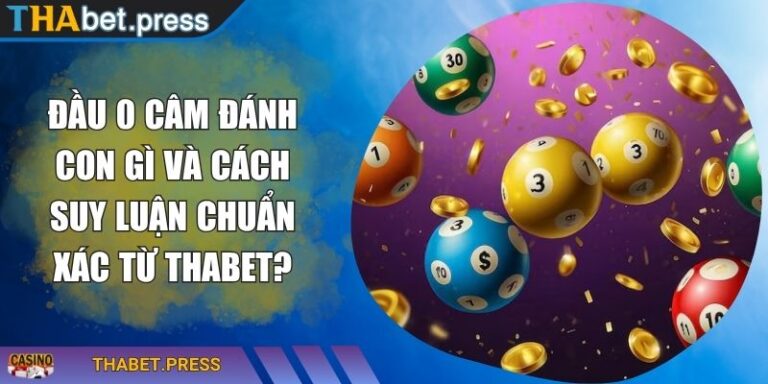 Đầu 0 Câm Đánh Con Gì Và Cách Suy Luận Chuẩn Xác Từ THABET? 4 Đầu 0 câm đánh con gì
