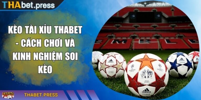 Kèo Tài Xỉu THABET - Cách Chơi Và Kinh Nghiệm Soi Kèo 8 Kèo tài xỉu