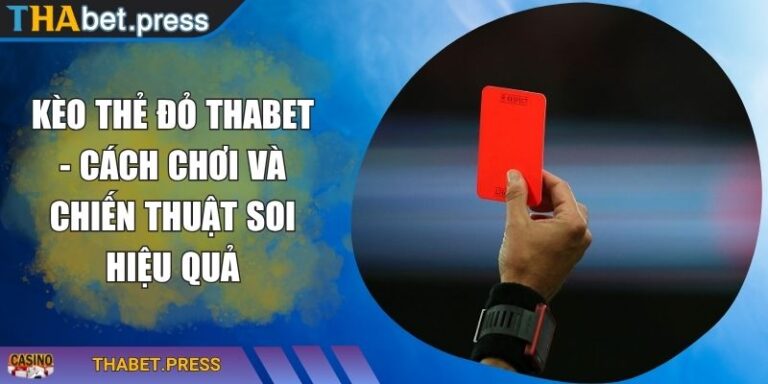 Kèo Thẻ Đỏ THABET - Cách Chơi Và Chiến Thuật Soi Hiệu Quả 6 Kèo thẻ đỏ