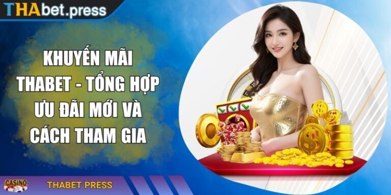 Khuyến Mãi THABET - Tổng Hợp Ưu Đãi Mới Và Cách Tham Gia 6 khuyến mãi THABET