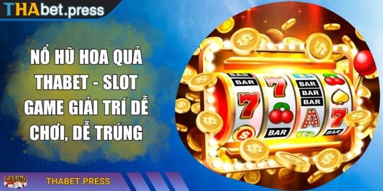 Nổ Hũ Hoa Quả THABET - Slot Game Giải Trí Dễ Chơi, Dễ Trúng 7 Nổ Hũ Hoa Quả THABET