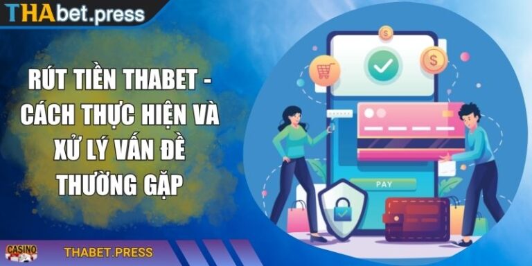 Rút Tiền THABET - Cách Thực Hiện Và Xử Lý Vấn Đề Thường Gặp 3 Rút tiền THABET