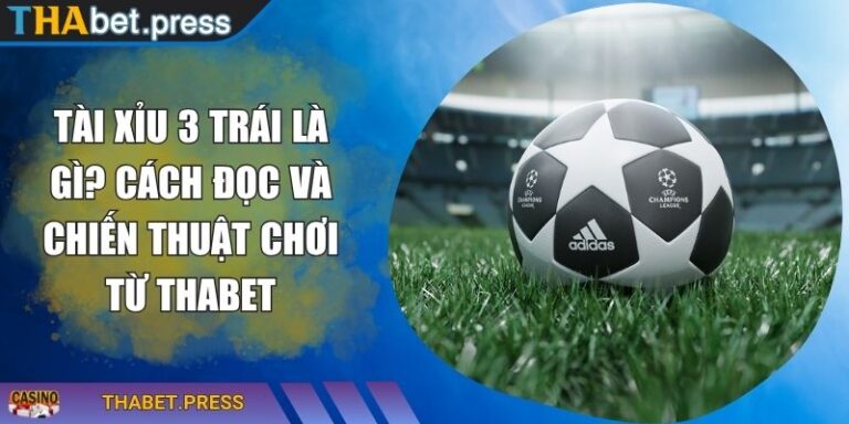 Tài Xỉu 3 Trái Là Gì? Cách Đọc Và Chiến Thuật Chơi Từ THABET 7 Tài xỉu 3 trái