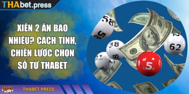 Xiên 2 Ăn Bao Nhiêu? Cách Tính, Chiến Lược Chọn Số Từ THABET 3 Xiên 2 ăn bao nhiêu
